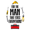 For the man that fixes everything!