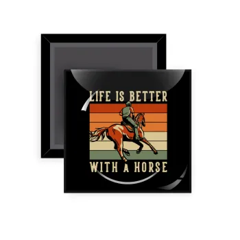 Life is Better with a Horse, Μαγνητάκι ψυγείου τετράγωνο διάστασης 5x5cm