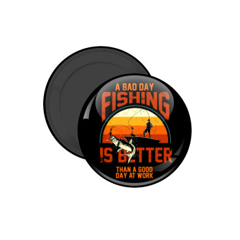 A bad day FISHING is better than a good day at work, Μαγνητάκι ψυγείου στρογγυλό διάστασης 5cm