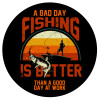 A bad day FISHING is better than a good day at work, Mousepad Στρογγυλό 20cm
