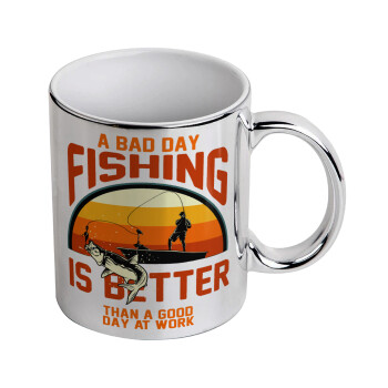 A bad day FISHING is better than a good day at work, Mug ceramic, silver mirror, 330ml