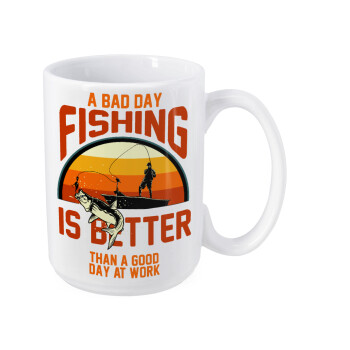 A bad day FISHING is better than a good day at work, Κούπα Mega, κεραμική, 450ml
