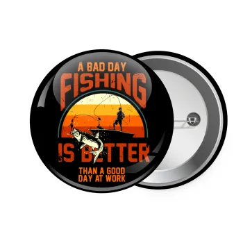 A bad day FISHING is better than a good day at work, Κονκάρδα παραμάνα 7.5cm