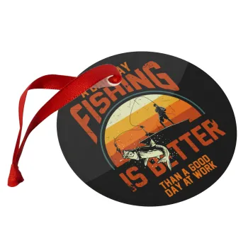 A bad day FISHING is better than a good day at work, Christmas ornament glass 9cm