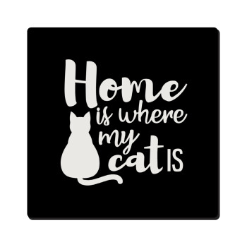 Home is where my cat is!, Τετράγωνο μαγνητάκι ξύλινο 6x6cm