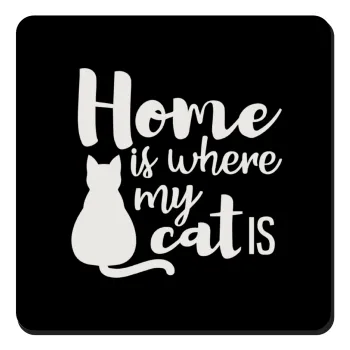 Home is where my cat is!, Τετράγωνο μαγνητάκι ξύλινο 9x9cm