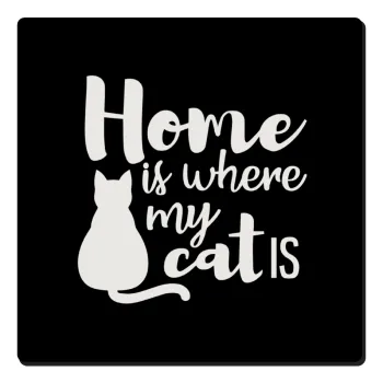 Home is where my cat is!, Τετράγωνο μαγνητάκι ξύλινο 6x6cm
