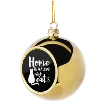Home is where my cat is!, Στολίδι Χριστουγεννιάτικη μπάλα δένδρου Χρυσή 8cm