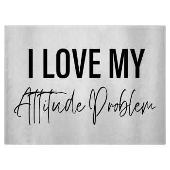 I love my attitude problem, Επιφάνεια κοπής γυάλινη (38x28cm)
