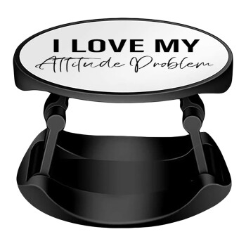 I love my attitude problem, Phone Holders Stand  Stand Βάση Στήριξης Κινητού στο Χέρι