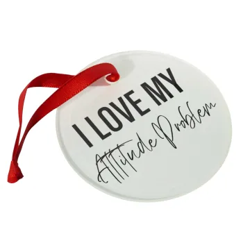 I love my attitude problem, Christmas ornament glass 9cm