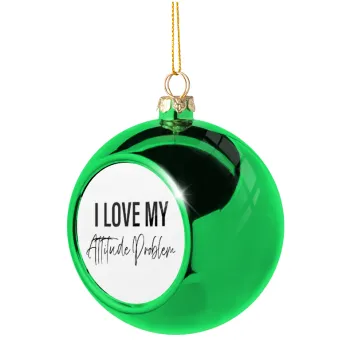 I love my attitude problem, Green Christmas tree ornament ball 8cm