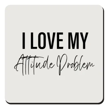 I love my attitude problem, Τετράγωνο μαγνητάκι ξύλινο 9x9cm