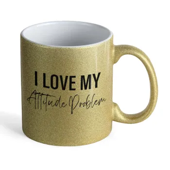 I love my attitude problem, Κούπα Χρυσή Glitter που γυαλίζει, κεραμική, 330ml