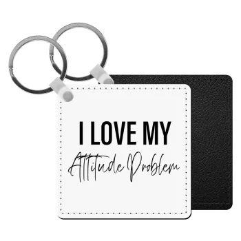 I love my attitude problem, Μπρελόκ Δερματίνη, τετράγωνο ΜΑΥΡΟ (5x5cm)