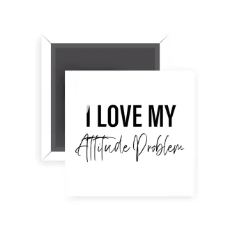 I love my attitude problem, Μαγνητάκι ψυγείου τετράγωνο διάστασης 5x5cm