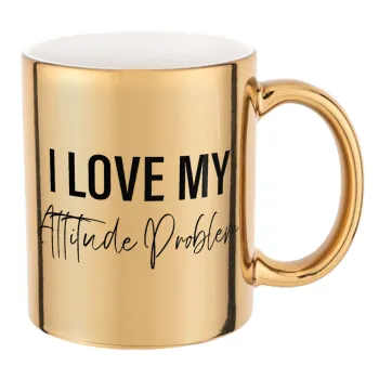 I love my attitude problem, Mug ceramic, gold mirror, 330ml