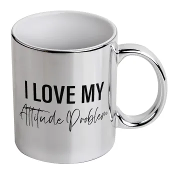 I love my attitude problem, Mug ceramic, silver mirror, 330ml