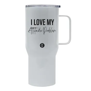 I love my attitude problem, Mega Stainless steel Tumbler with lid, double wall 750L