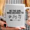   Be the girl who decided to